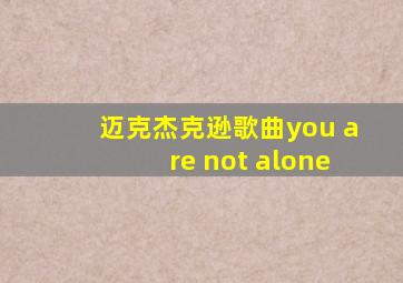 迈克杰克逊歌曲you are not alone